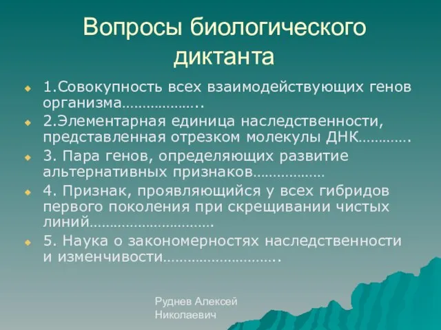 Руднев Алексей Николаевич Вопросы биологического диктанта 1.Совокупность всех взаимодействующих генов организма……………….. 2.Элементарная