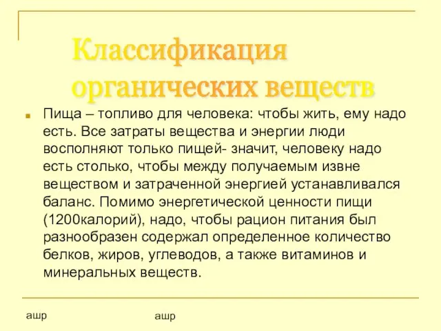 ашр ашр Классификация органических веществ Пища – топливо для человека: чтобы жить,