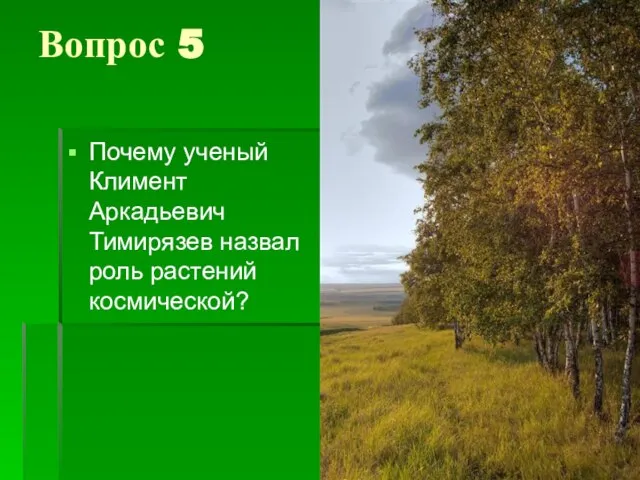 Вопрос 5 Почему ученый Климент Аркадьевич Тимирязев назвал роль растений космической?