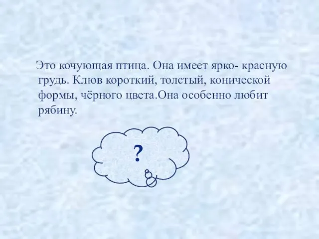 Это кочующая птица. Она имеет ярко- красную грудь. Клюв короткий, толстый, конической