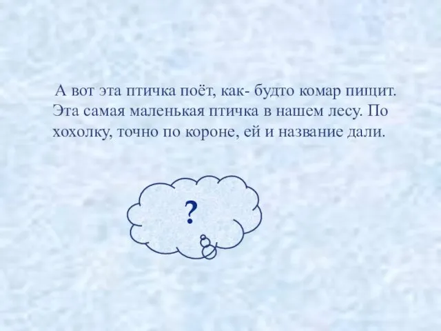 А вот эта птичка поёт, как- будто комар пищит. Эта самая маленькая