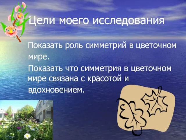 Цели моего исследования Показать роль симметрий в цветочном мире. Показать что симметрия