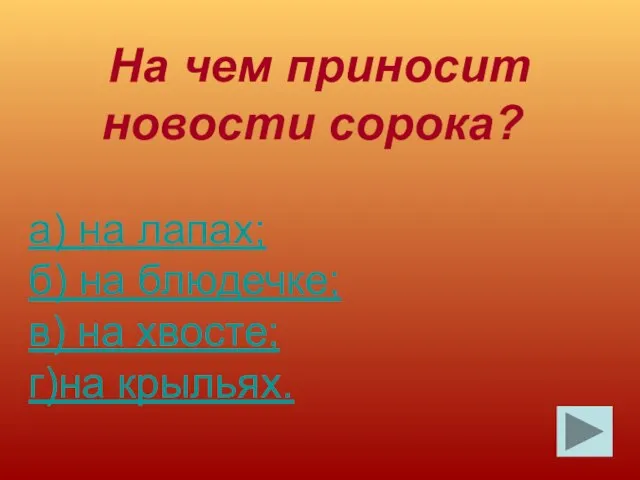 На чем приносит новости сорока? а) на лапах; б) на блюдечке; в) на хвосте; г)на крыльях.