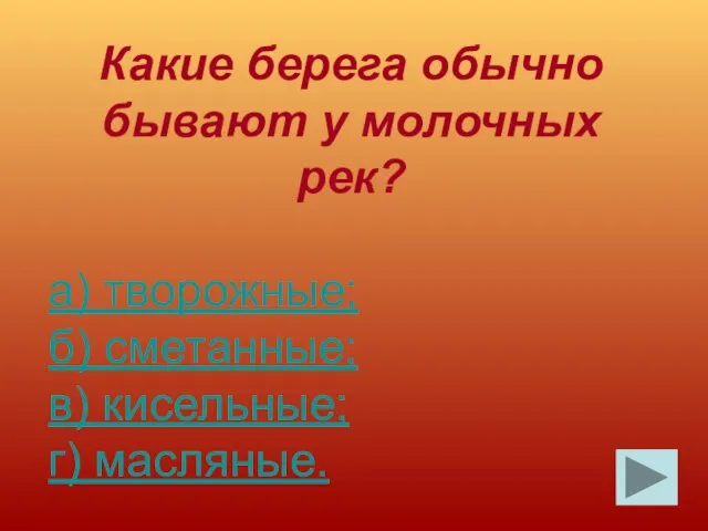 Какие берега обычно бывают у молочных рек? а) творожные; б) сметанные; в) кисельные; г) масляные.