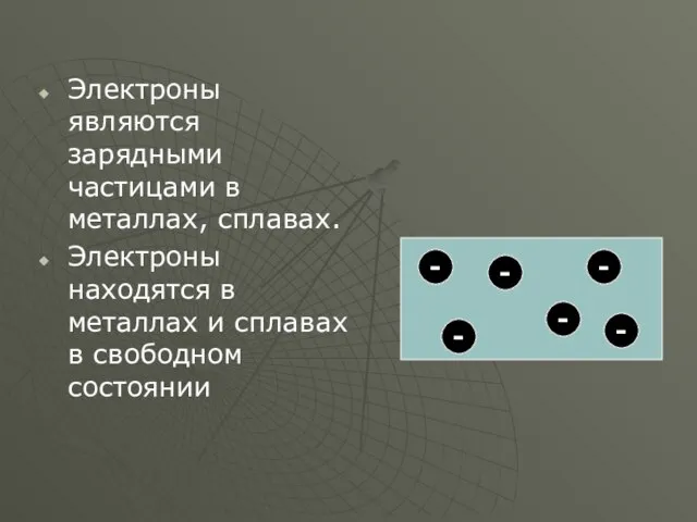 Электроны являются зарядными частицами в металлах, сплавах. Электроны находятся в металлах и