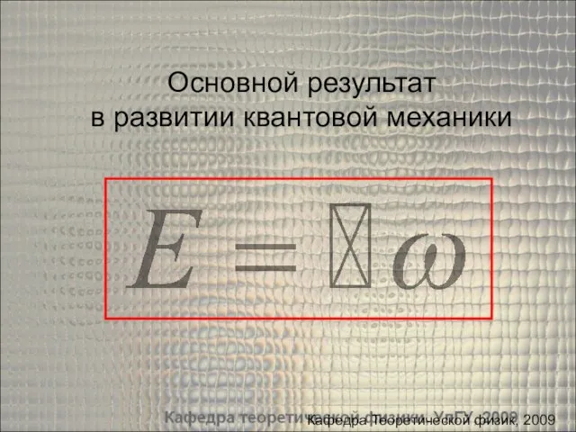 Кафедра Теоретической физик, 2009 Основной результат в развитии квантовой механики