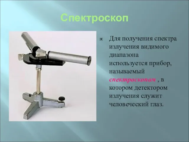 Спектроскоп Для получения спектра излучения видимого диапазона используется прибор, называемый спектроскопом ,