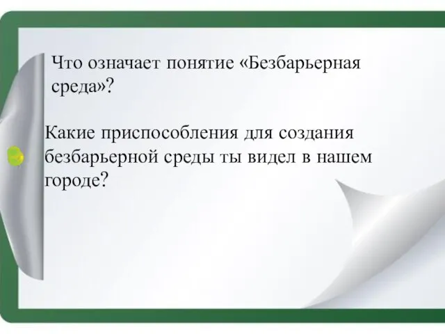 Что означает понятие «Безбарьерная среда»? Какие приспособления для создания безбарьерной среды ты видел в нашем городе?