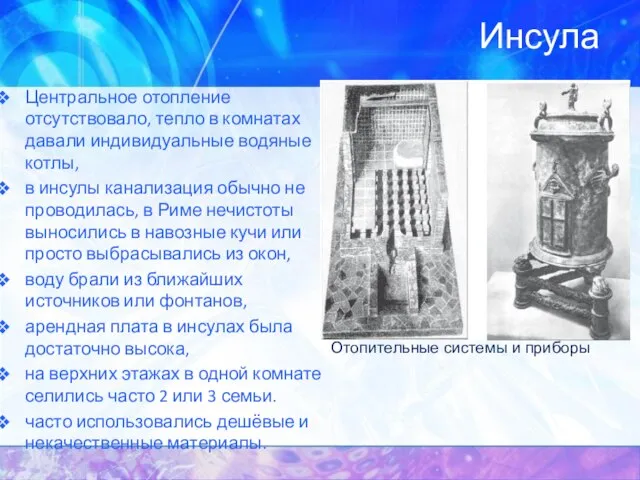 Инсула Центральное отопление отсутствовало, тепло в комнатах давали индивидуальные водяные котлы, в