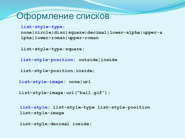 Оформление списков list-style-type: none|circle|disc|square|decimal|lower-alpha|upper-alpha|lower-roman|upper-roman list-style-type:square; list-style-position: outside|inside list-style-position:inside; list-style: list-style-type list-style-position list-style-image