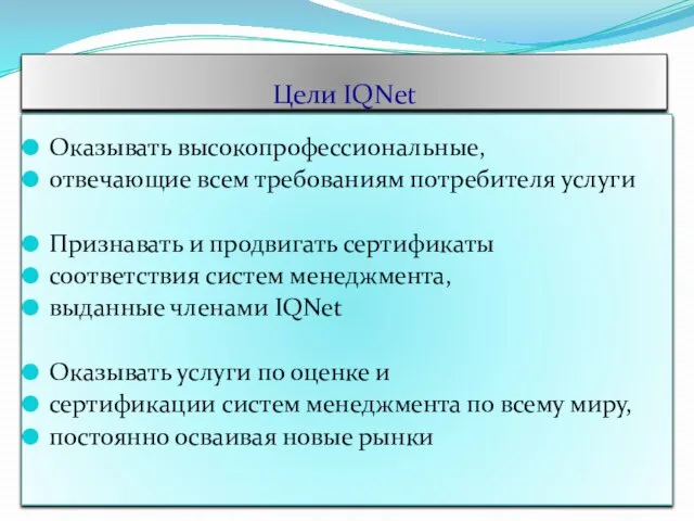 Цели IQNet Оказывать высокопрофессиональные, отвечающие всем требованиям потребителя услуги Признавать и продвигать