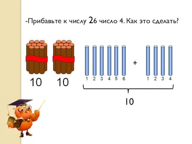 -Прибавьте к числу 26 число 4. Как это сделать? + 10