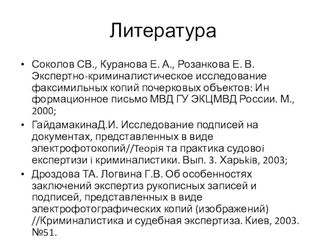 Литература Соколов СВ., Куранова Е. А., Розанкова Е. В. Экспертно-криминалистическое исследование факсимильных