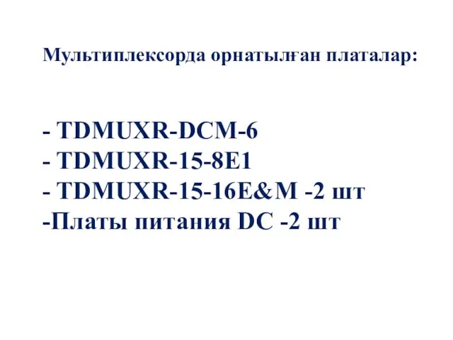 Мультиплексорда орнатылған платалар: - TDMUXR-DCM-6 - TDMUXR-15-8E1 - TDMUXR-15-16E&M -2 шт -Платы питания DC -2 шт