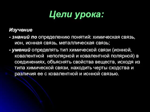 Цели урока: Изучение - знаний по определению понятий: химическая связь, ион, ионная