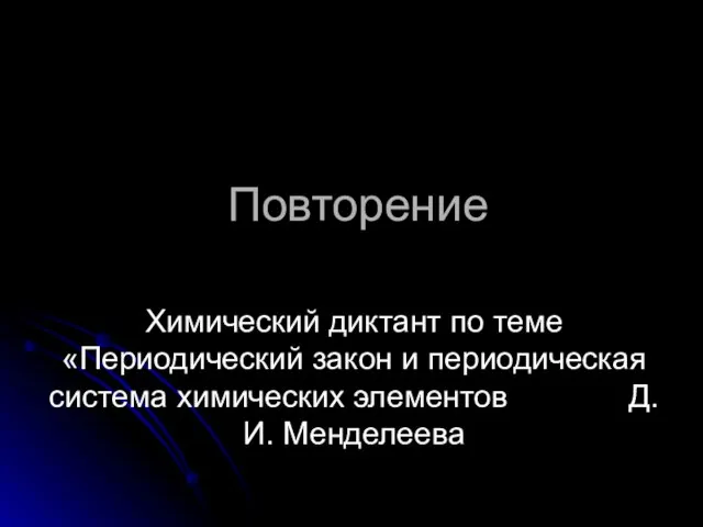 Повторение Химический диктант по теме «Периодический закон и периодическая система химических элементов Д.И. Менделеева