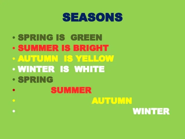 SEASONS SPRING IS GREEN SUMMER IS BRIGHT AUTUMN IS YELLOW WINTER IS