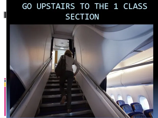 GO UPSTAIRS TO THE 1 CLASS SECTION