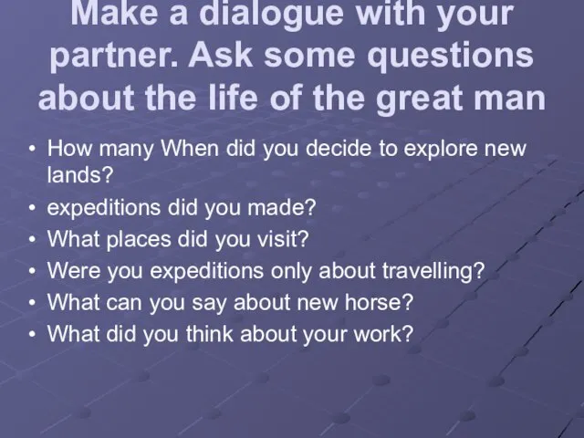 Make a dialogue with your partner. Ask some questions about the life