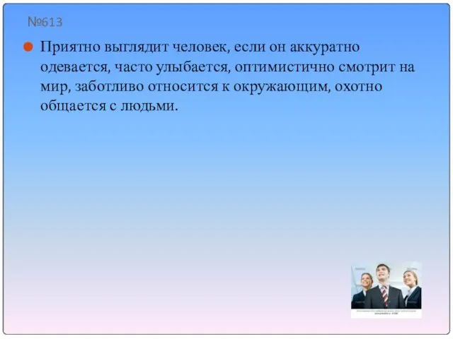 №613 Приятно выглядит человек, если он аккуратно одевается, часто улыбается, оптимистично смотрит