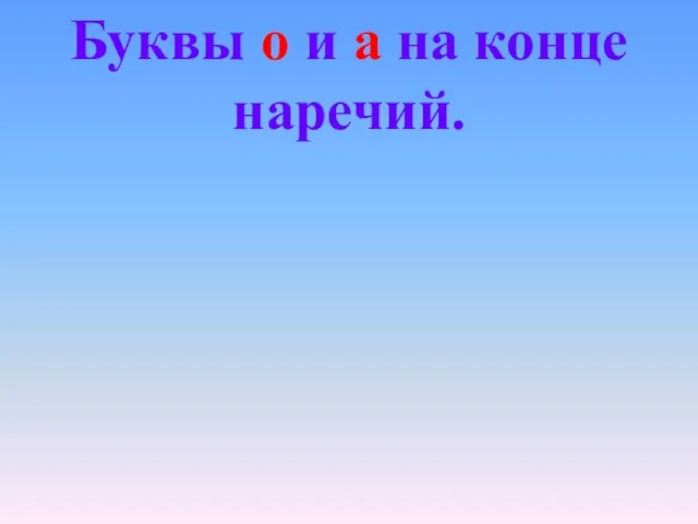 Буквы о и а на конце наречий.