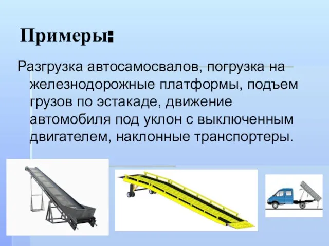 Примеры: Разгрузка автосамосвалов, погрузка на железнодорожные платформы, подъем грузов по эстакаде, движение