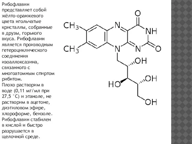 Рибофлавин представляет собой жёлто-оранжевого цвета игольчатые кристаллы, собранные в друзы, горького вкуса.