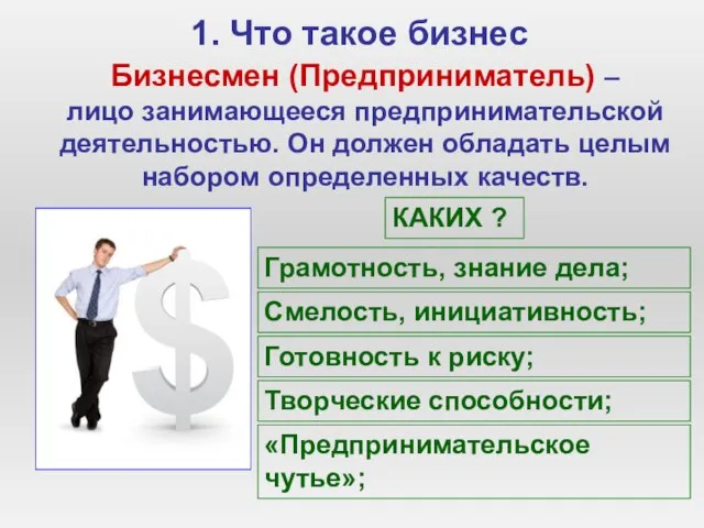 1. Что такое бизнес Бизнесмен (Предприниматель) – лицо занимающееся предпринимательской деятельностью. Он