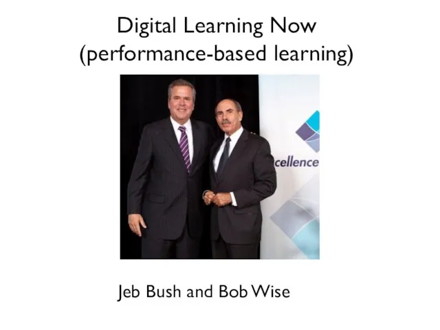 Digital Learning Now (performance-based learning) Jeb Bush and Bob Wise