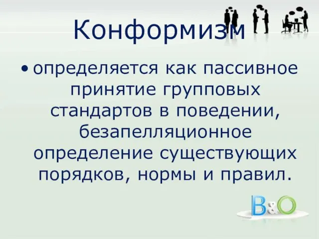 Конформизм определяется как пассивное принятие групповых стандартов в поведении, безапелляционное определение существующих порядков, нормы и правил.