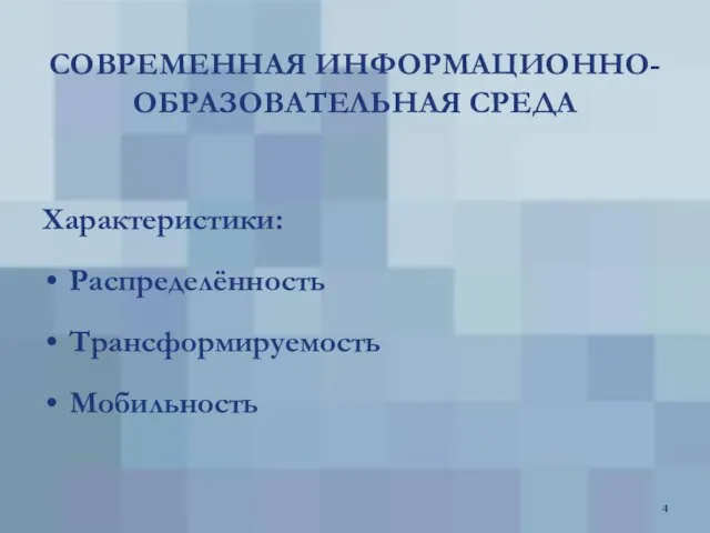 СОВРЕМЕННАЯ ИНФОРМАЦИОННО-ОБРАЗОВАТЕЛЬНАЯ СРЕДА Характеристики: Распределённость Трансформируемость Мобильность