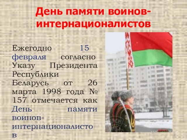 День памяти воинов-интернационалистов Ежегодно 15 февраля согласно Указу Президента Республики Беларусь от