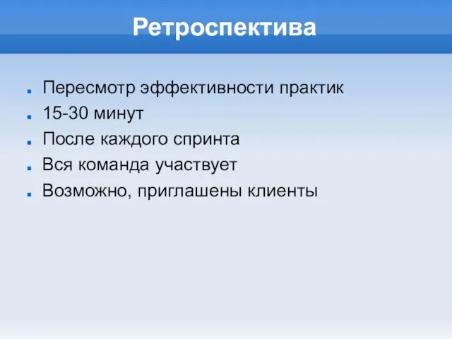 Ретроспектива Пересмотр эффективности практик 15-30 минут После каждого спринта Вся команда участвует Возможно, приглашены клиенты