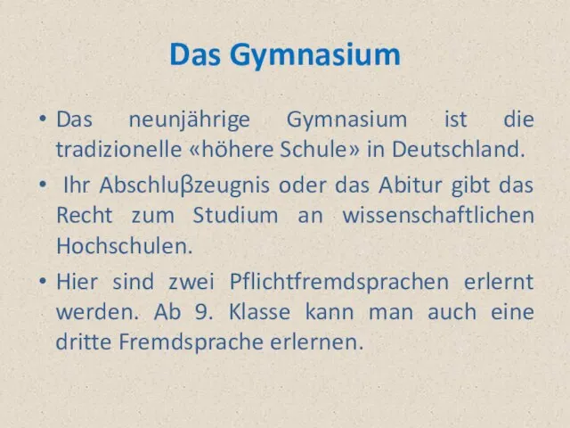 Das Gymnasium Das neunjährige Gymnasium ist die tradizionelle «höhere Schule» in Deutschland.