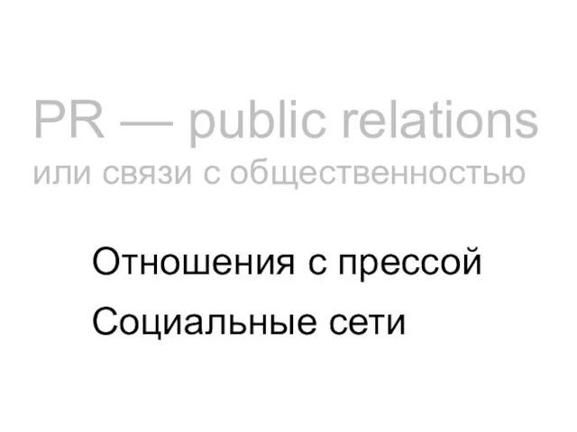 PR — public relations или связи с общественностью Отношения с прессой Социальные сети