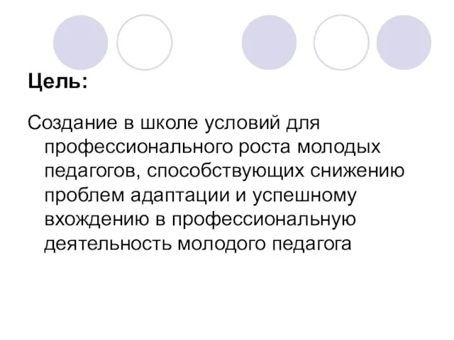 Цель: Создание в школе условий для профессионального роста молодых педагогов, способствующих снижению