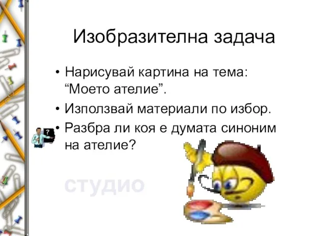 Изобразителна задача Нарисувай картина на тема: “Моето ателие”. Използвай материали по избор.