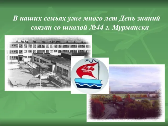 В наших семьях уже много лет День знаний связан со школой №44 г. Мурманска