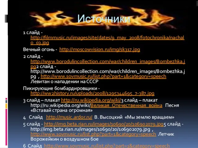 Источники 1 слайд - http://filmmusic.ru/images/site/dates/9_may_2008/fotochronika/nachalo_03.jpg Вечный огонь - http://moscowvision.ru/img/sk317.jpg 2 слайд -