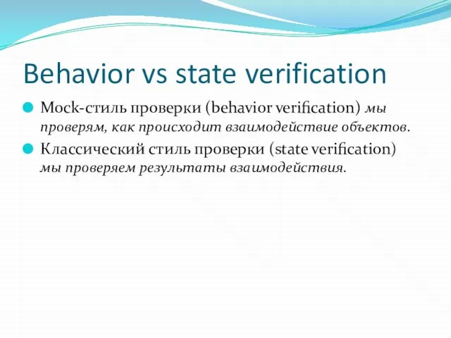 Behavior vs state verification Mock-стиль проверки (behavior verification) мы проверям, как происходит