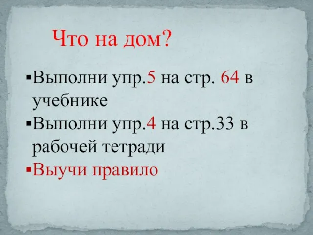 Что на дом? Выполни упр.5 на стр. 64 в учебнике Выполни упр.4