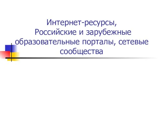 Интернет-ресурсы, Российские и зарубежные образовательные порталы, сетевые сообщества