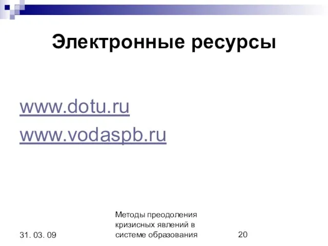 Методы преодоления кризисных явлений в системе образования 31. 03. 09 Электронные ресурсы www.dotu.ru www.vodaspb.ru