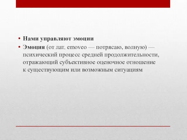 Нами управляют эмоции Эмоция (от лат. emoveo — потрясаю, волную) — психический