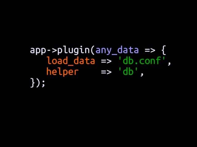 app->plugin(any_data => { load_data => 'db.conf', helper => 'db', });