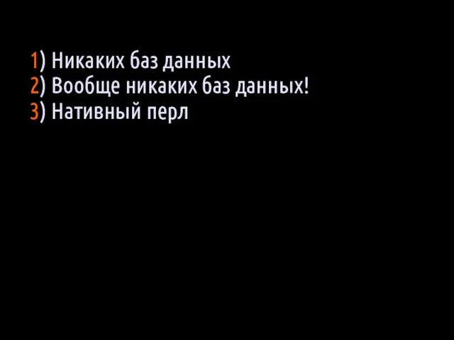 1) Никаких баз данных 2) Вообще никаких баз данных! 3) Нативный перл