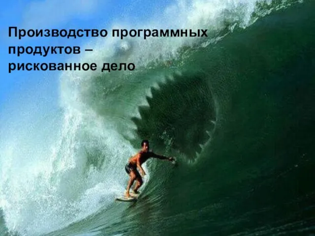 Производство программных продуктов – рискованное дело