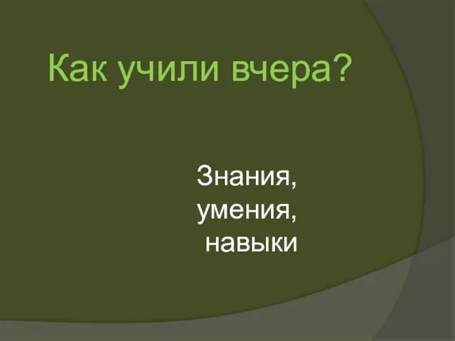 Как учили вчера? Знания, умения, навыки