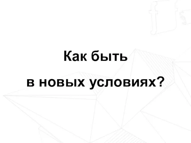 Как быть в новых условиях?