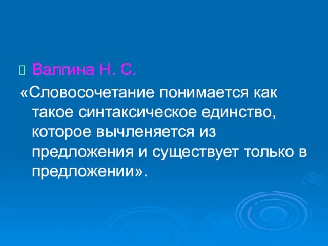 Валгина Н. С. «Словосочетание понимается как такое синтаксическое единство, которое вычленяется из